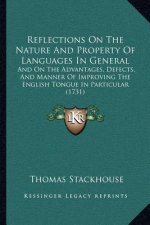 Reflections on the Nature and Property of Languages in General: And on the Advantages, Defects, and Manner of Improving the English Tongue in Particul