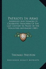 Patriots in Arms: Addresses and Sermons by Celebrated Preachers of the Last Century in Praise of the Volunteer Movement (1881)