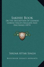 Sakhee Book: Or the Description of Gooroo Gobind Singh's Religion and Doctrines (1873)