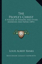 The People's Christ: A Volume of Sermons and Other Addresses and Papers (1891)