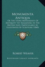 Monumenta Antiqua: Or the Stone Monuments of Antiquity Yet Remaining in the British Isles, Particularly as Illustrated by Scripture (1840