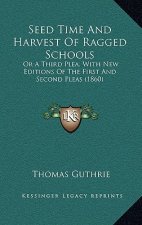 Seed Time and Harvest of Ragged Schools: Or a Third Plea. with New Editions of the First and Second Pleas (1860)
