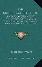 The British Constitution and Government: A Description of the Way in Which the Laws of England Are Made and Administered (1872)