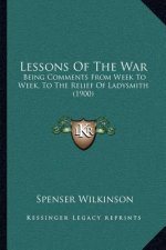 Lessons of the War: Being Comments from Week to Week, to the Relief of Ladysmith (1900)