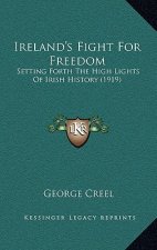 Ireland's Fight For Freedom: Setting Forth The High Lights Of Irish History (1919)