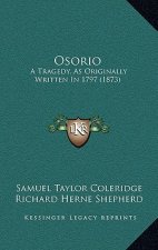 Osorio: A Tragedy, As Originally Written In 1797 (1873)