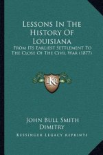 Lessons in the History of Louisiana: From Its Earliest Settlement to the Close of the Civil War (1877)