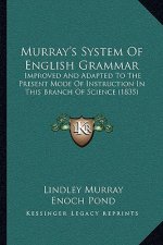 Murray's System of English Grammar: Improved and Adapted to the Present Mode of Instruction in This Branch of Science (1835)
