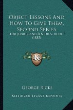 Object Lessons and How to Give Them, Second Series: For Junior and Senior Schools (1885)