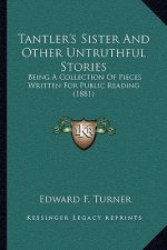 Tantler's Sister And Other Untruthful Stories: Being A Collection Of Pieces Written For Public Reading (1881)