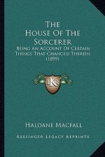 The House of the Sorcerer: Being an Account of Certain Things That Chanced Therein (1899)