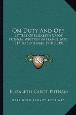 On Duty and Off: Letters of Elizabeth Cabot Putnam, Written in France, May 1917 to September 1918 (1919)