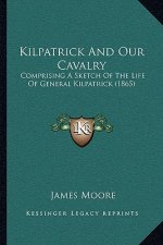 Kilpatrick and Our Cavalry: Comprising a Sketch of the Life of General Kilpatrick (1865)