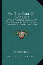 On the Cure of Cataract: With a Practical Summary of the Best Modes of Operating, Continental and British (1850)