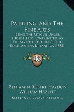 Painting, and the Fine Arts: Being the Articles Under Those Heads Contributed to the Seventh Edition of the Encyclopedia Britannica (1838)