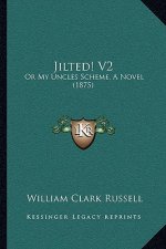 Jilted! V2: Or My Uncles Scheme, a Novel (1875)