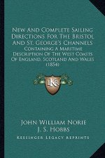 New and Complete Sailing Directions for the Bristol and St. George's Channels: Containing a Maritime Description of the West Coasts of England, Scotla