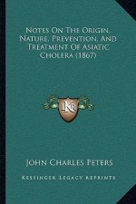 Notes on the Origin, Nature, Prevention, and Treatment of Asiatic Cholera (1867)