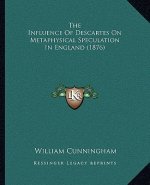 The Influence of Descartes on Metaphysical Speculation in England (1876)