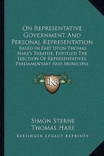 On Representative Government and Personal Representation: Based in Part Upon Thomas Hare's Treatise, Entitled the Election of Representatives, Parliam
