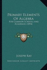 Primary Elements of Algebra: For Common Schools and Academies (1894)
