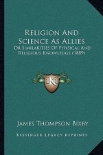 Religion and Science as Allies: Or Similarities of Physical and Religious Knowledge (1889)