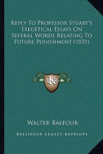 Reply to Professor Stuart's Exegetical Essays on Several Words Relating to Future Punishment (1831)
