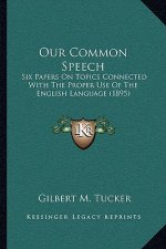 Our Common Speech: Six Papers on Topics Connected with the Proper Use of the English Language (1895)