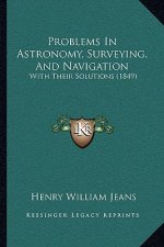 Problems in Astronomy, Surveying, and Navigation: With Their Solutions (1849)