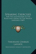 Speaking Exercises: For the Illustration of the Rules and Idioms of the French Language (1847)