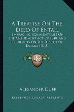 A Treatise on the Deed of Entail: Embracing, Commentaries on the Amendment Act of 1848, and Prior Acts on the Subject of Entails (1848)