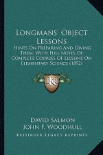 Longmans' Object Lessons: Hints on Preparing and Giving Them, with Full Notes of Complete Courses of Lessons on Elementary Science (1892)