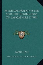 Medieval Manchester and the Beginnings of Lancashire (1904)
