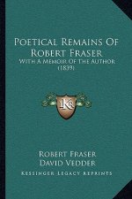Poetical Remains of Robert Fraser: With a Memoir of the Author (1839)
