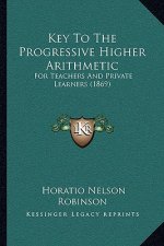 Key to the Progressive Higher Arithmetic: For Teachers and Private Learners (1869)