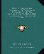 Notes of Debates and Proceedings of the Assembly of Divines and Other Commissioners at Westminster: From February 1644 to January 1645 (1846)