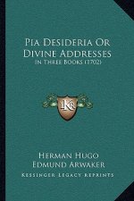 Pia Desideria or Divine Addresses: In Three Books (1702)