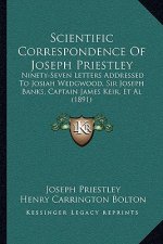 Scientific Correspondence of Joseph Priestley: Ninety-Seven Letters Addressed to Josiah Wedgwood, Sir Joseph Banks, Captain James Keir, et al (1891)