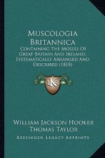 Muscologia Britannica: Containing the Mosses of Great Britain and Ireland, Systematically Arranged and Described (1818)