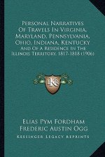 Personal Narratives of Travels in Virginia, Maryland, Pennsylvania, Ohio, Indiana, Kentucky: And of a Residence in the Illinois Territory, 1817-1818 (