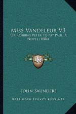 Miss Vandeleur V3: Or Robbing Peter to Pay Paul, a Novel (1884)