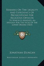 Remarks on the Legality and Expediency of Prosecutions for Religious Opinion: To Which Is Annexed, an Apology for the Vices of the Lower Orders (1825)