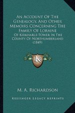 An Account of the Genealogy, and Other Memoirs Concerning the Family of Loraine: Of Kirkharle-Tower in the County of Northumberland (1849)