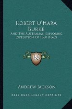 Robert O'Hara Burke: And the Australian Exploring Expedition of 1860 (1862)