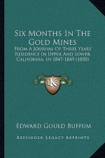 Six Months in the Gold Mines: From a Journal of Three Years' Residence in Upper and Lower California, in 1847-1849 (1850)