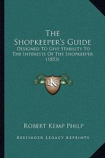 The Shopkeeper's Guide: Designed To Give Stability To The Interests Of The Shopkeeper (1853)