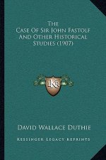 The Case of Sir John Fastolf and Other Historical Studies (1907)