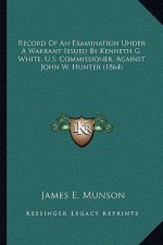 Record of an Examination Under a Warrant Issued by Kenneth G. White, U.S. Commissioner, Against John W. Hunter (1864)