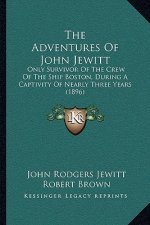The Adventures of John Jewitt: Only Survivor of the Crew of the Ship Boston, During a Captivity of Nearly Three Years (1896)
