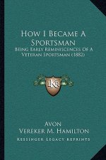 How I Became a Sportsman: Being Early Reminiscences of a Veteran Sportsman (1882)